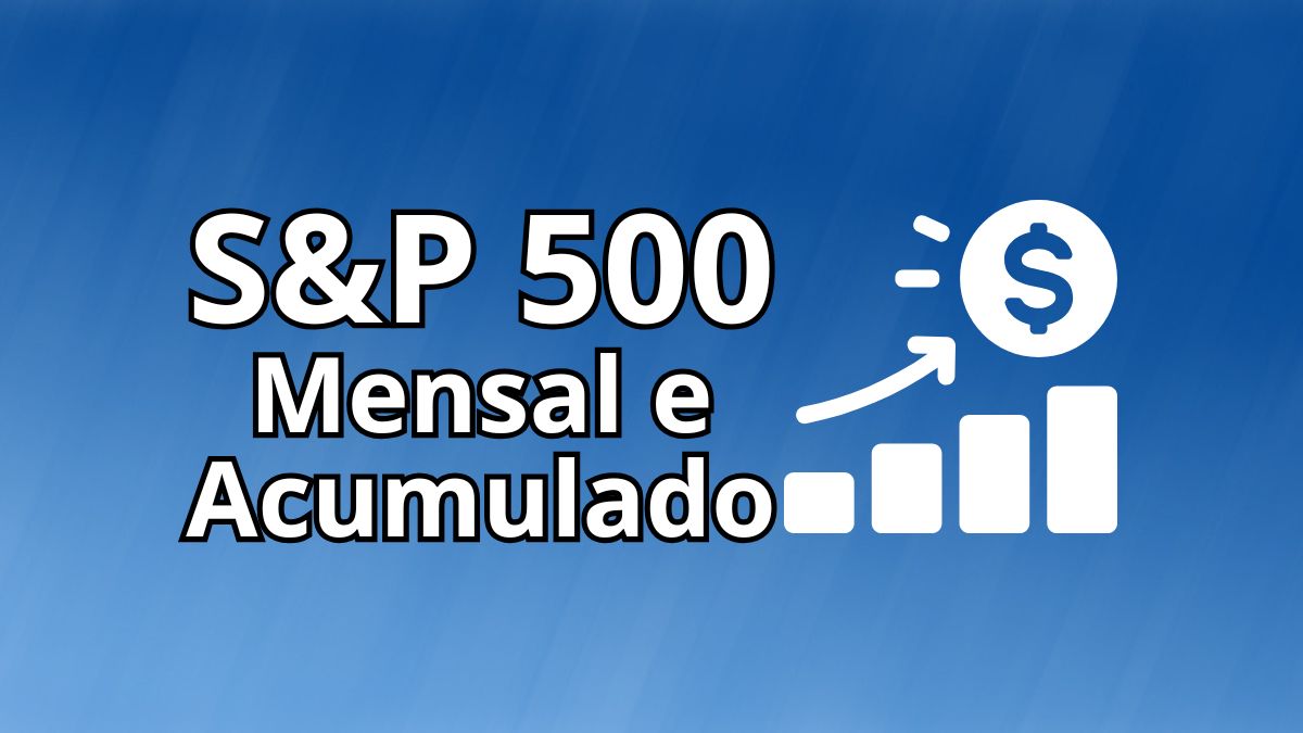 S&P 500 Mensal e Acumulado