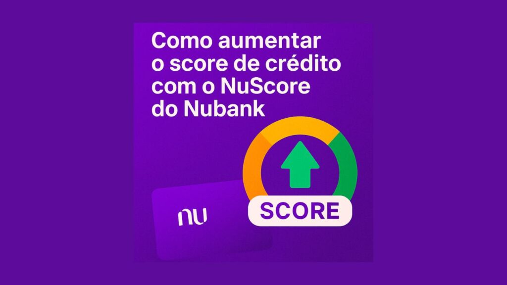 Como aumentar o score de crédito com o NuScore do Nubank entenda o que é e como funciona a ferramenta