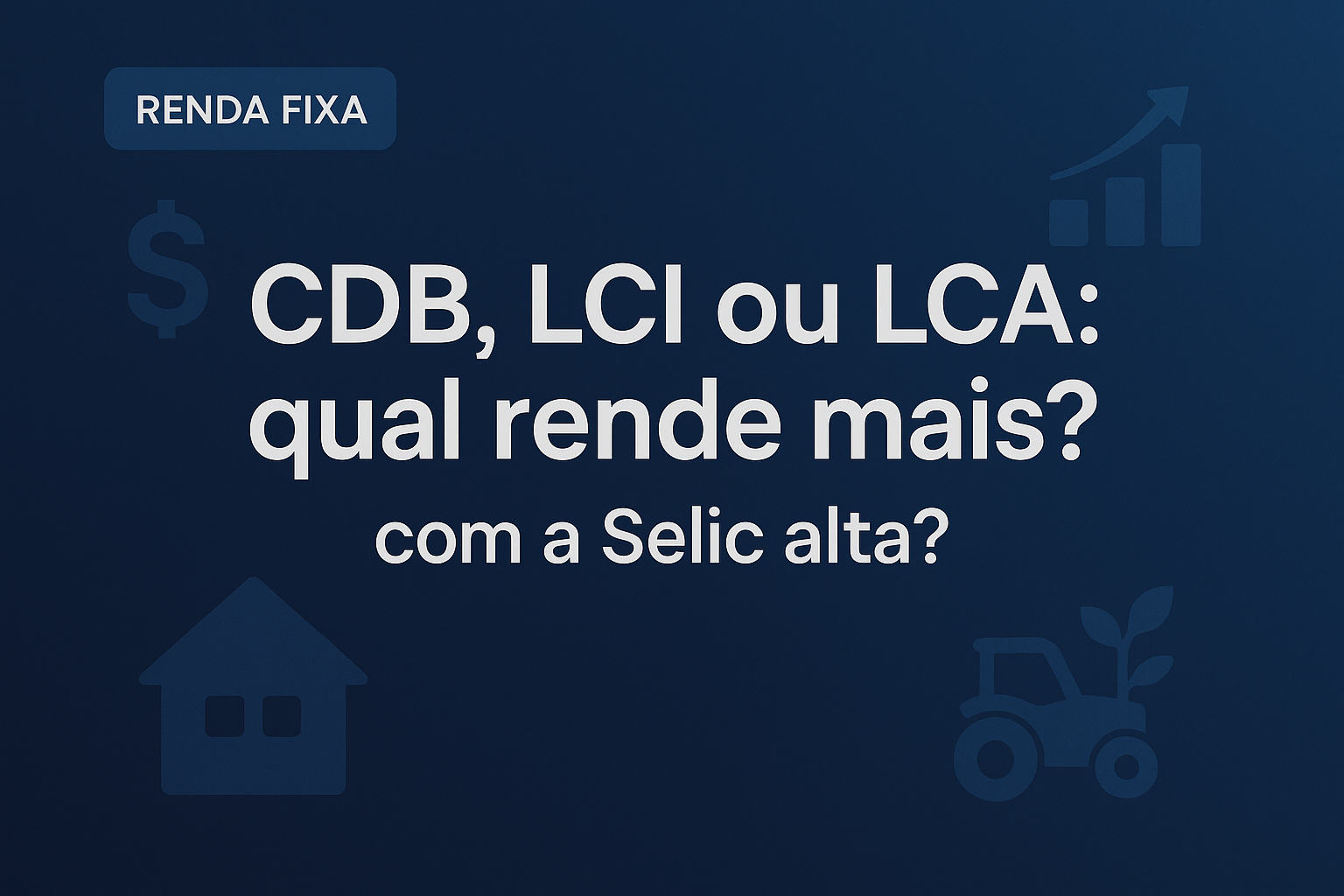 CDB LCI ou LCA qual rende mais com a Selic alta