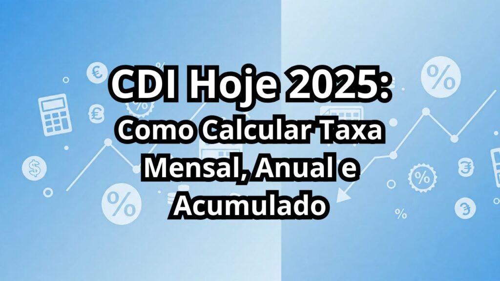 CDI Hoje 2025 Como Calcular Taxa Mensal Anual e Acumulado