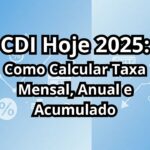 CDI Hoje 2025 Como Calcular Taxa Mensal Anual e Acumulado