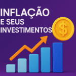 Inflação e Seus Investimentos Como Proteger Seu Dinheiro e Buscar Bons Retornos em Cenários Desafiadores