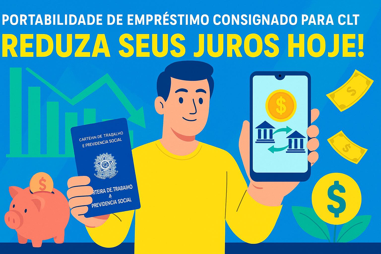 Portabilidade de Empréstimo Consignado para CLT Guia Completo para Reduzir Juros e Economizar em 2025